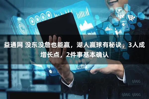 益通网 没东没詹也能赢，湖人赢球有秘诀，3人成增长点，2件事基本确认