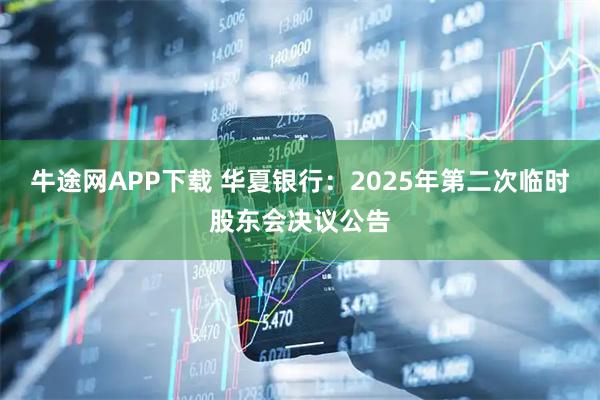 牛途网APP下载 华夏银行：2025年第二次临时股东会决议公告