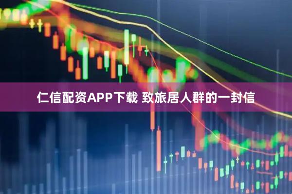 仁信配资APP下载 致旅居人群的一封信